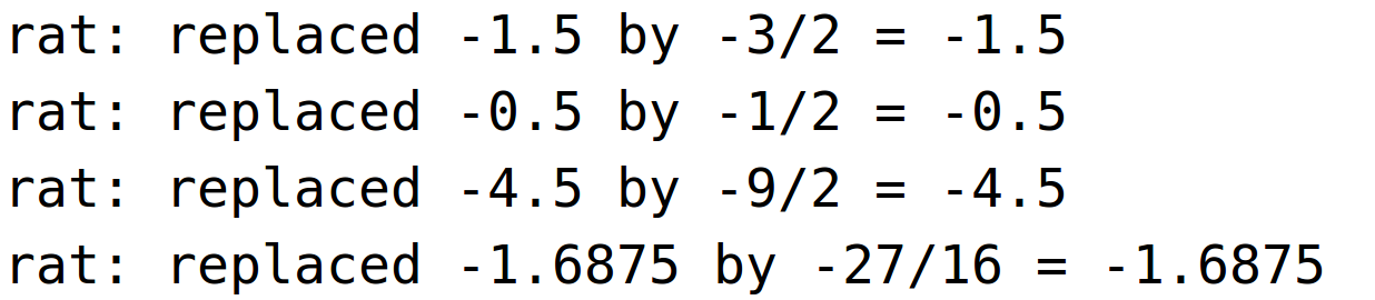 rat: replaced -1.5 by -3/2 = -1.5rat: replaced -0.5 by -1/2 = -0.5<BR>
rat: replaced -4.5 by -9/2 = -4.5<BR>
rat: replaced -1.6875 by -27/16 = -1.6875<BR>
